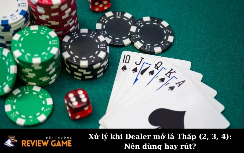 Xử lý khi Dealer mở lá Thấp (2, 3, 4): Nên dừng hay rút?