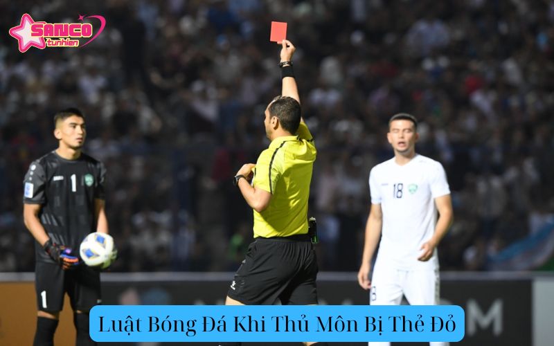 Luật Bóng Đá Khi Thủ Môn Bị Thẻ Đỏ