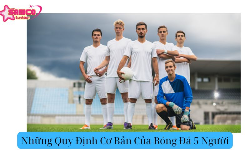 Những Quy Định Cơ Bản Của Bóng Đá 5 Người